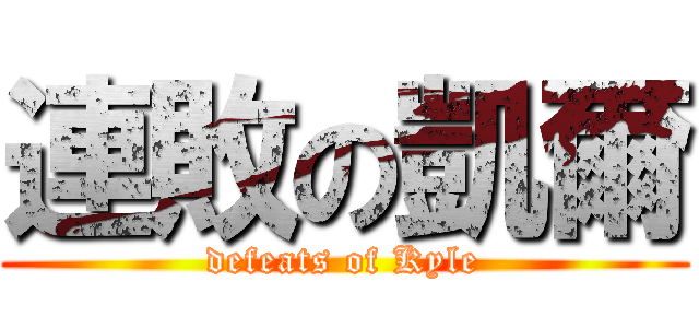 連敗の凱爾 (defeats of Kyle)