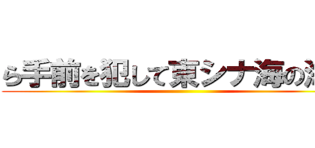 ら手前を犯して東シナ海の海底 ()