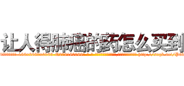 让人得肺癌的药怎么买到 (让人得肺癌的药怎么买到【电-186x2687x6963-Q278180069元-吉-药-业】我们做的是长期生意,靠的是老客户长期支持 http://sngk.net/P6btgs
)