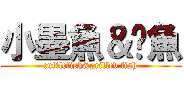 小墨魚＆烤魚 (cuttlefish&grilled fish)