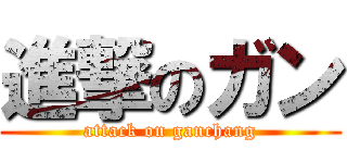 進撃のガン (attack on ganchang)