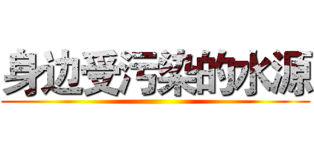 身边受污染的水源 ()