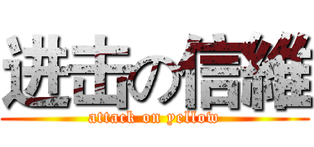 进击の信維 (attack on yellow)