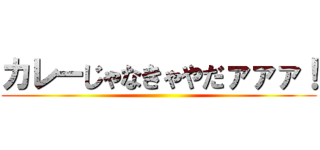 カレーじゃなきゃやだァァァ！ ()