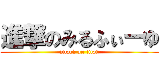 進撃のみるふぃーゆ (attack on titan)