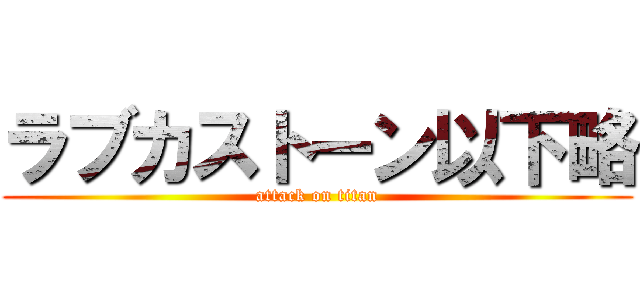 ラブカストーン以下略 (attack on titan)