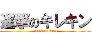 進撃のキレキン (attack on titan)
