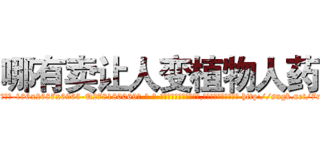 哪有卖让人变植物人药 (哪有卖让人变植物人药【电-186x2687x6963-Q278180069元-吉-药-业】我们做的是长期生意,靠的是老客户长期支持 http://sngk.net/7rQ0AW
)