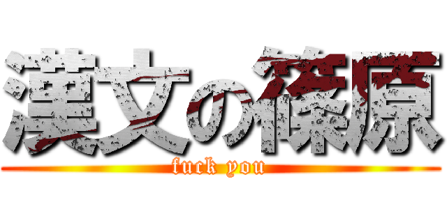 漢文の篠原 (fuck you)