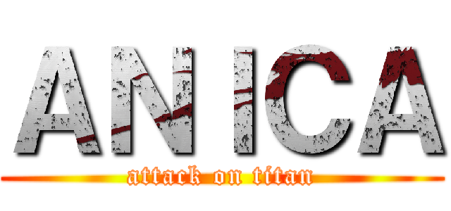 ＡＮＩＣＡ (attack on titan)