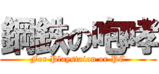 鋼鉄の咆哮 (For Playstaion or PC)