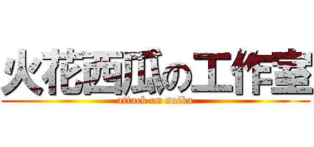 火花西瓜の工作室 (attack on suika)