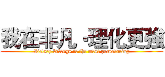 我在非凡‧理化更強 (Victory belongs to the most persevering)