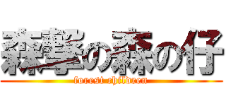森撃の森の仔 (forest children)