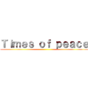 Ｔｉｍｅｓ ｏｆ ｐｅａｃｅ ()