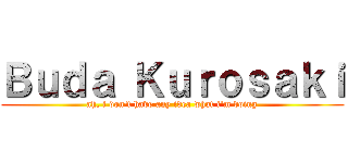 Ｂｕｄａ Ｋｕｒｏｓａｋｉ (ah, i don't have any idea what i'm doing)