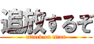 追放するぞ (attack on titan)