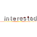  ｉｎｔｅｒｅｓｔｅｄ ()