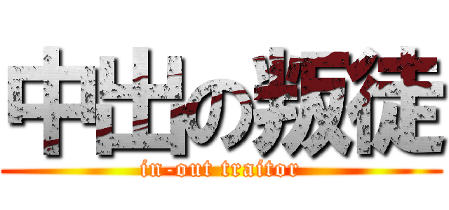 中出の叛徒 (in-out traitor)