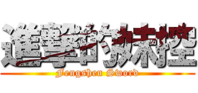 進撃的妹控 (Fengshen Sword)