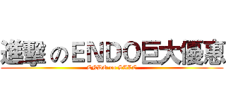 進擊 のＥＮＤＯ巨大優惠 (ENDO on SALE)