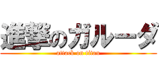 進撃のガルーダ (attack on titan)