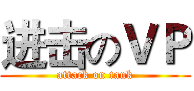 进击のＶＰ (attack on tank)