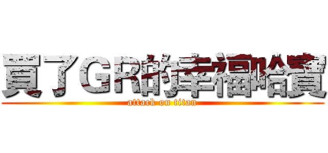 買了ＧＲ的幸福哈寶 (attack on titan)