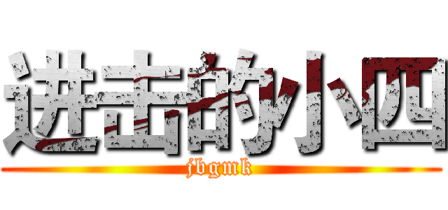 进击的小四 (jbgmk)