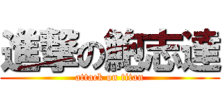 進撃の鮑志達 (attack on titan)