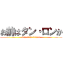 お前はタン・ロンか (way of the dragon)