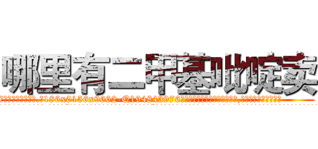哪里有二甲基吡啶卖 (哪里有二甲基吡啶卖【电.话186x0156x9662-Q194843976林氏药业】我们做的是长期生意,靠的是老客户长期支持
参考消息网2月20日报道 韩媒称，“剩女多、离婚率高的城市，房价一定会上涨。”这是中国经济学家金岩石2016年12月参加在上海举行的房地产相关论坛时说的话。
)