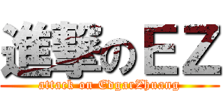 進撃のＥＺ (attack on EdgarZhuang)