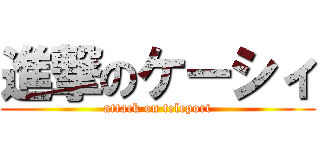 進撃のケーシィ (attack on teleport)