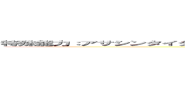 特殊能力：アサシンタイタン、スーパーヒューマンビジョン、エクストリームアパシー (attack on titan)