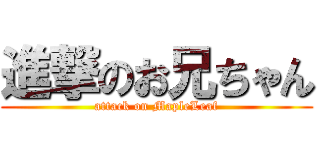 進撃のお兄ちゃん (attack on MapleLeaf)