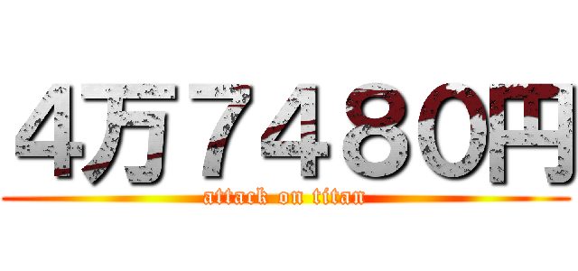 ４万７４８０円 (attack on titan)