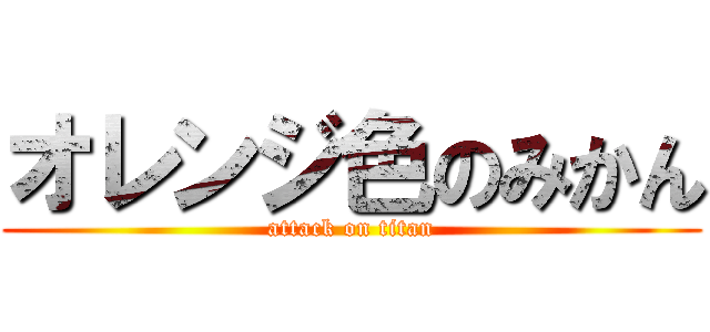 オレンジ色のみかん (attack on titan)
