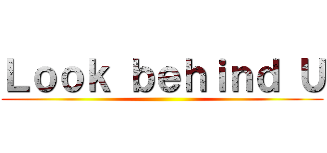 Ｌｏｏｋ ｂｅｈｉｎｄ Ｕ ()