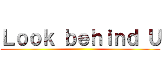 Ｌｏｏｋ ｂｅｈｉｎｄ Ｕ ()