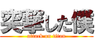 突撃した僕 (attack on titan)