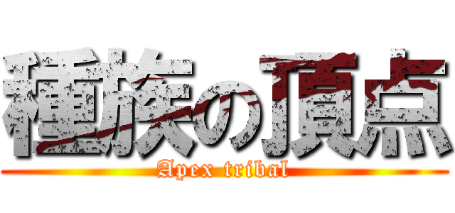 種族の頂点 (Apex tribal)