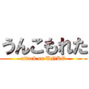 うんこもれた (attack on UNKO)