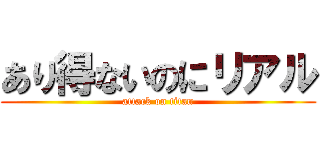 あり得ないのにリアル (attack on titan)