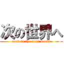 次の世界へ (road to the next world)