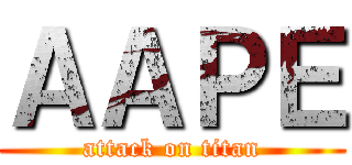 ＡＡＰＥ (attack on titan)