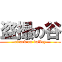 盗撮の谷 (attack on valley)