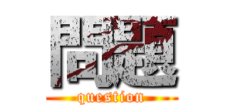 問題 (question)