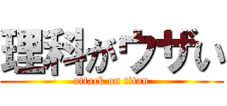 理科がウザい (attack on titan)