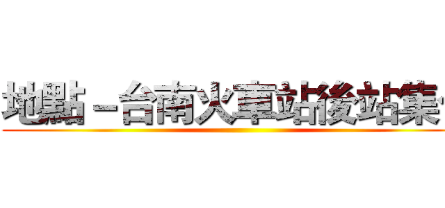 地點－台南火車站後站集合 ()